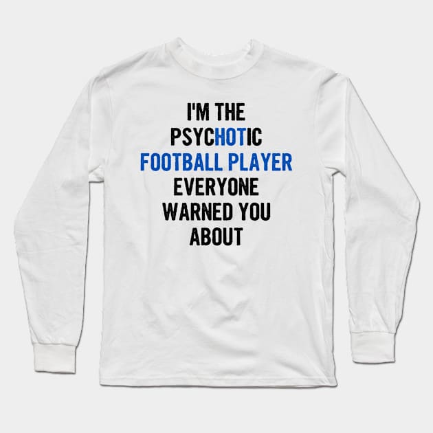 I'm The Psychotic Football Player Everyone Warned You About Long Sleeve T-Shirt by divawaddle